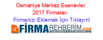 Osmaniye+Merkez+Esenevler+2017+Firmaları+ Firmanızı+Eklemek+İçin+Tıklayın!