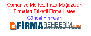 Osmaniye+Merkez+Imza+Mağazaları+Firmaları+Etiketli+Firma+Listesi Güncel+Firmaları!