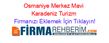 Osmaniye+Merkez+Mavi+Karadeniz+Turizm Firmanızı+Eklemek+İçin+Tıklayın!