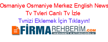 +Osmaniye+Osmaniye+Merkez+English+News+Tv+Tvleri+Canlı+Tv+İzle Tvnizi+Eklemek+İçin+Tıklayın!