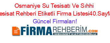 Osmaniye+Su+Tesisatı+Ve+Sıhhi+Tesisat+Rehberi+Etiketli+Firma+Listesi40.Sayfa Güncel+Firmaları!