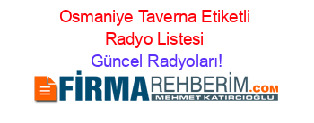 Osmaniye+Taverna+Etiketli+Radyo+Listesi Güncel+Radyoları!