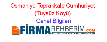 Osmaniye+Toprakkale+Cumhuriyet+(Tüysüz+Köyü) Genel+Bilgileri
