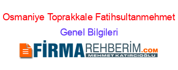 Osmaniye+Toprakkale+Fatihsultanmehmet Genel+Bilgileri