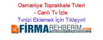+Osmaniye+Toprakkale+Tvleri+-+Canlı+Tv+İzle Tvnizi+Eklemek+İçin+Tıklayın!