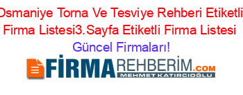 Osmaniye+Torna+Ve+Tesviye+Rehberi+Etiketli+Firma+Listesi3.Sayfa+Etiketli+Firma+Listesi Güncel+Firmaları!