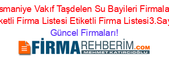 Osmaniye+Vakıf+Taşdelen+Su+Bayileri+Firmaları+Etiketli+Firma+Listesi+Etiketli+Firma+Listesi3.Sayfa Güncel+Firmaları!