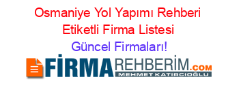 Osmaniye+Yol+Yapımı+Rehberi+Etiketli+Firma+Listesi Güncel+Firmaları!