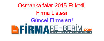 Osmankalfalar+2015+Etiketli+Firma+Listesi Güncel+Firmaları!