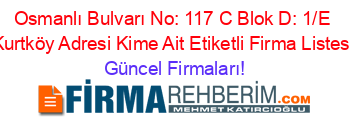 Osmanlı+Bulvarı+No:+117+C+Blok+D:+1/E+Kurtköy+Adresi+Kime+Ait+Etiketli+Firma+Listesi Güncel+Firmaları!