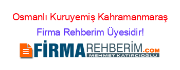 Osmanlı+Kuruyemiş+Kahramanmaraş Firma+Rehberim+Üyesidir!