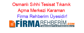 Osmanlı+Sıhhi+Tesisat+Tıkanık+Açma+Merkezi+Karaman Firma+Rehberim+Üyesidir!