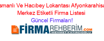 Osmanlı+Ve+Hacıbey+Lokantası+Afyonkarahisar+Merkez+Etiketli+Firma+Listesi Güncel+Firmaları!