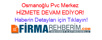 Osmanoğlu+Pvc+Merkez+HİZMETE+DEVAM+EDİYOR! Haberin+Detayları+için+Tıklayın!