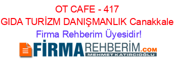 OT+CAFE+-+417+GIDA+TURİZM+DANIŞMANLIK+Canakkale Firma+Rehberim+Üyesidir!