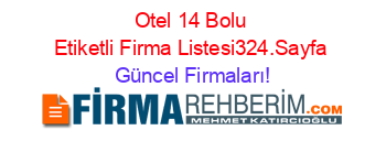 Otel+14+Bolu+Etiketli+Firma+Listesi324.Sayfa Güncel+Firmaları!