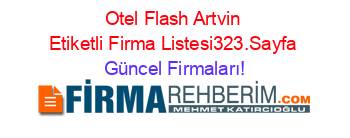 Otel+Flash+Artvin+Etiketli+Firma+Listesi323.Sayfa Güncel+Firmaları!