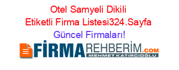 Otel+Samyeli+Dikili+Etiketli+Firma+Listesi324.Sayfa Güncel+Firmaları!