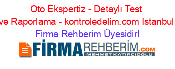 Oto+Ekspertiz+-+Detaylı+Test+ve+Raporlama+-+kontroledelim.com+Istanbul Firma+Rehberim+Üyesidir!
