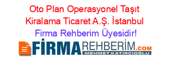 Oto+Plan+Operasyonel+Taşıt+Kiralama+Ticaret+A.Ş.+İstanbul Firma+Rehberim+Üyesidir!