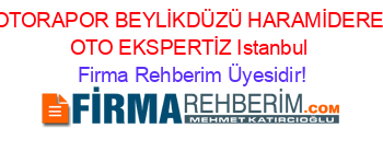 OTORAPOR+BEYLİKDÜZÜ+HARAMİDERE+OTO+EKSPERTİZ+Istanbul Firma+Rehberim+Üyesidir!