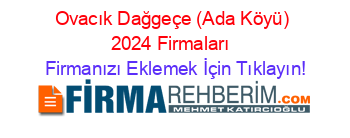Ovacık+Dağgeçe+(Ada+Köyü)+2024+Firmaları+ Firmanızı+Eklemek+İçin+Tıklayın!