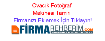 Ovacık+Fotoğraf+Makinesi+Tamiri Firmanızı+Eklemek+İçin+Tıklayın!