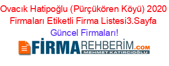 Ovacık+Hatipoğlu+(Pürçükören+Köyü)+2020+Firmaları+Etiketli+Firma+Listesi3.Sayfa Güncel+Firmaları!