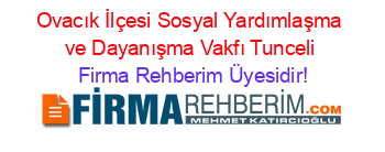 Ovacık+İlçesi+Sosyal+Yardımlaşma+ve+Dayanışma+Vakfı+Tunceli Firma+Rehberim+Üyesidir!