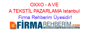OXXO+-+A+VE+A+TEKSTİL+PAZARLAMA+Istanbul Firma+Rehberim+Üyesidir!
