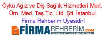 Öykü+Ağız+ve+Diş+Sağlık+Hizmetleri+Med.+Ürn.+Med.+Taş.Tic.+Ltd.+Şti.+İstanbul Firma+Rehberim+Üyesidir!