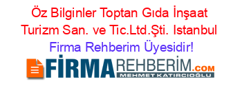 Öz+Bilginler+Toptan+Gıda+İnşaat+Turizm+San.+ve+Tic.Ltd.Şti.+Istanbul Firma+Rehberim+Üyesidir!