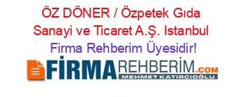 ÖZ+DÖNER+/+Özpetek+Gıda+Sanayi+ve+Ticaret+A.Ş.+Istanbul Firma+Rehberim+Üyesidir!