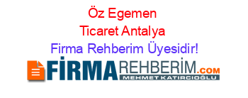 Öz+Egemen+Ticaret+Antalya Firma+Rehberim+Üyesidir!