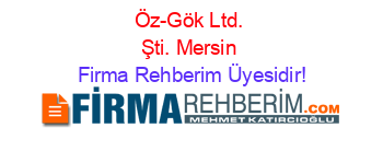 Öz-Gök+Ltd.+Şti.+Mersin Firma+Rehberim+Üyesidir!