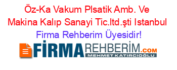 Öz-Ka+Vakum+Plsatik+Amb.+Ve+Makina+Kalıp+Sanayi+Tic.ltd.şti+Istanbul Firma+Rehberim+Üyesidir!