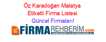 Öz+Karadoğan+Malatya+Etiketli+Firma+Listesi Güncel+Firmaları!