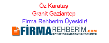 Öz+Karataş+Granit+Gaziantep Firma+Rehberim+Üyesidir!