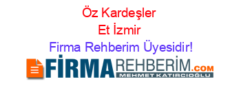 Öz+Kardeşler+Et+İzmir Firma+Rehberim+Üyesidir!