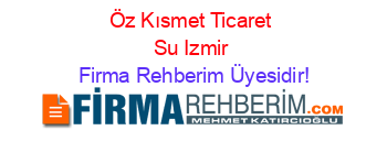 Öz+Kısmet+Ticaret+Su+Izmir Firma+Rehberim+Üyesidir!