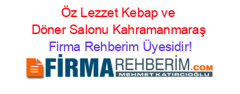 Öz+Lezzet+Kebap+ve+Döner+Salonu+Kahramanmaraş Firma+Rehberim+Üyesidir!