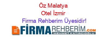 Öz+Malatya+Otel+İzmir Firma+Rehberim+Üyesidir!