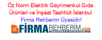Öz+Norm+Elektrik+Gayrimenkul+Gıda+Ürünleri+ve+İnşaat+Taahhüt+İstanbul Firma+Rehberim+Üyesidir!