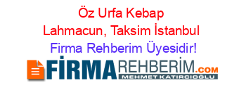 Öz+Urfa+Kebap+Lahmacun,+Taksim+İstanbul Firma+Rehberim+Üyesidir!