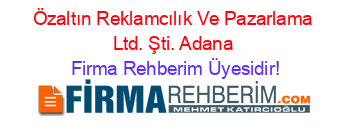 Özaltın+Reklamcılık+Ve+Pazarlama+Ltd.+Şti.+Adana Firma+Rehberim+Üyesidir!