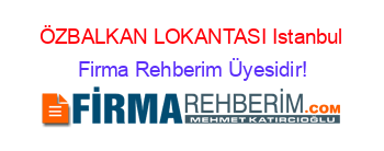 ÖZBALKAN+LOKANTASI+Istanbul Firma+Rehberim+Üyesidir!