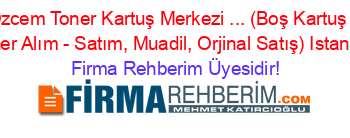 Özcem+Toner+Kartuş+Merkezi+...+(Boş+Kartuş+-+Toner+Alım+-+Satım,+Muadil,+Orjinal+Satış)+Istanbul Firma+Rehberim+Üyesidir!