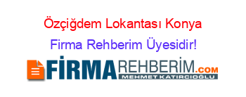 Özçiğdem+Lokantası+Konya Firma+Rehberim+Üyesidir!