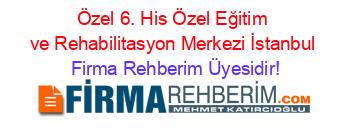 Özel+6.+His+Özel+Eğitim+ve+Rehabilitasyon+Merkezi+İstanbul Firma+Rehberim+Üyesidir!