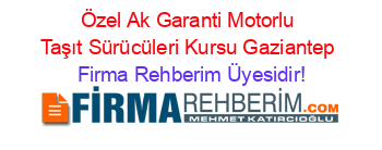Özel+Ak+Garanti+Motorlu+Taşıt+Sürücüleri+Kursu+Gaziantep Firma+Rehberim+Üyesidir!